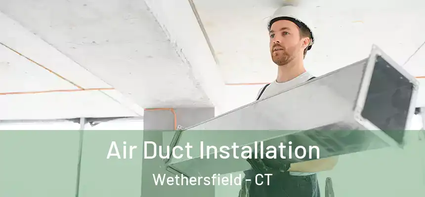  Air Duct Installation Wethersfield - CT