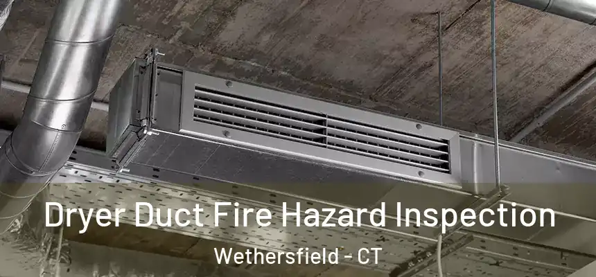 Dryer Duct Fire Hazard Inspection Wethersfield - CT