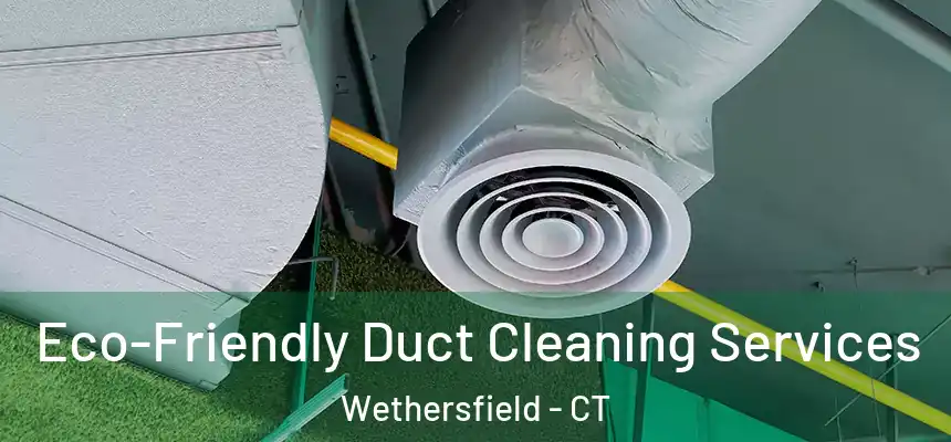 Eco-Friendly Duct Cleaning Services Wethersfield - CT