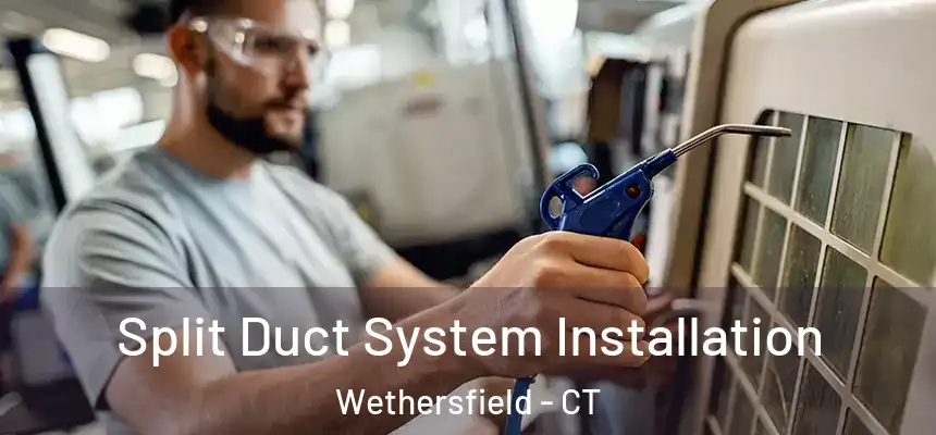  Split Duct System Installation Wethersfield - CT